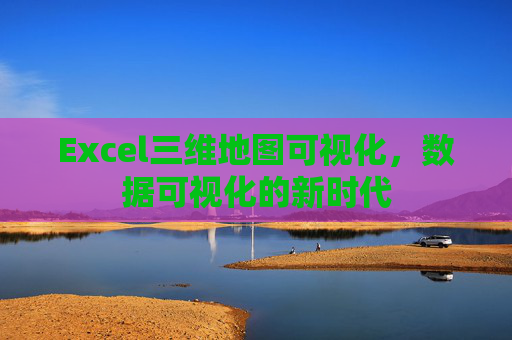 Excel三维地图可视化，数据可视化的新时代